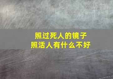 照过死人的镜子照活人有什么不好