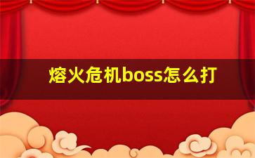 熔火危机boss怎么打