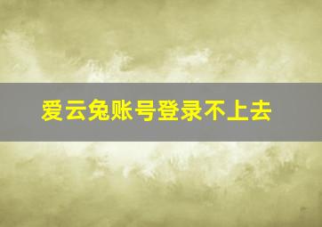 爱云兔账号登录不上去