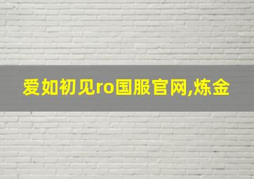 爱如初见ro国服官网,炼金