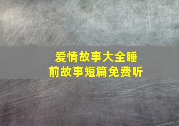 爱情故事大全睡前故事短篇免费听