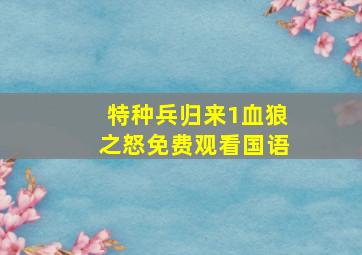 特种兵归来1血狼之怒免费观看国语