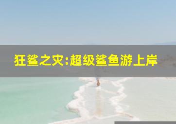 狂鲨之灾:超级鲨鱼游上岸