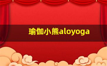 瑜伽小熊aloyoga