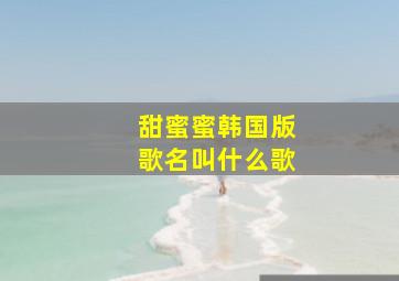 甜蜜蜜韩国版歌名叫什么歌