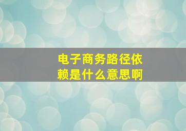 电子商务路径依赖是什么意思啊