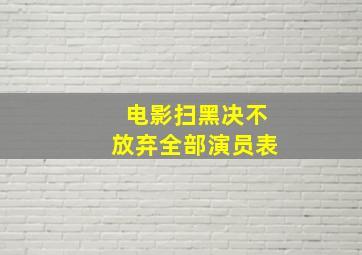 电影扫黑决不放弃全部演员表