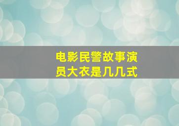 电影民警故事演员大衣是几几式