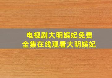 电视剧大明嫔妃免费全集在线观看大明嫔妃