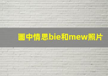 画中情思bie和mew照片