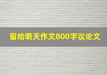 留给明天作文800字议论文