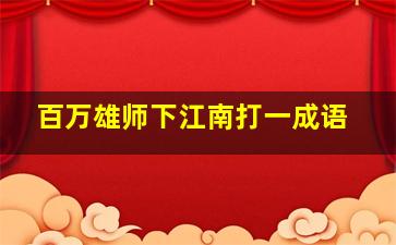 百万雄师下江南打一成语