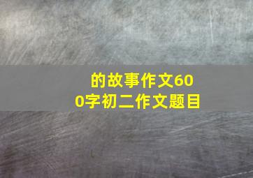 的故事作文600字初二作文题目