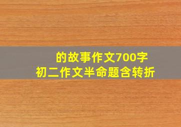 的故事作文700字初二作文半命题含转折