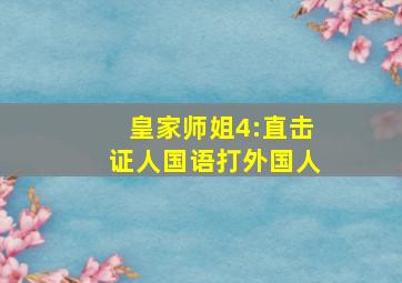 皇家师姐4:直击证人国语打外国人