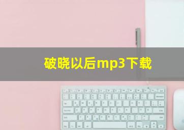 破晓以后mp3下载