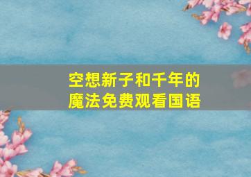 空想新子和千年的魔法免费观看国语