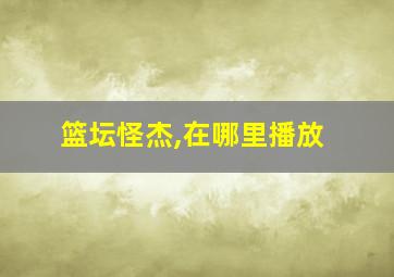 篮坛怪杰,在哪里播放