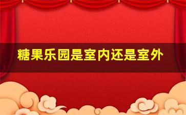 糖果乐园是室内还是室外