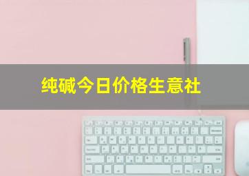 纯碱今日价格生意社