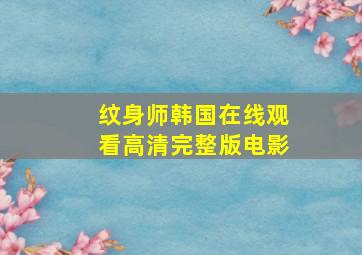 纹身师韩国在线观看高清完整版电影