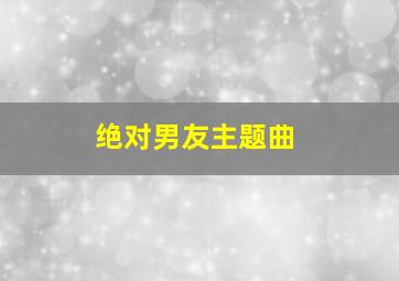 绝对男友主题曲