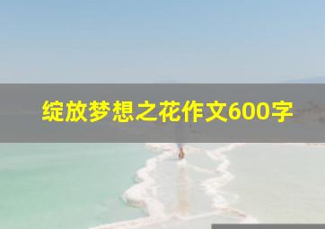 绽放梦想之花作文600字