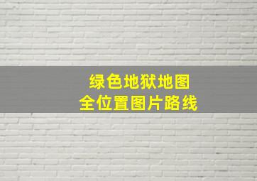 绿色地狱地图全位置图片路线