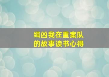 缉凶我在重案队的故事读书心得