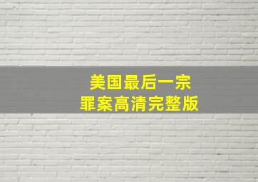 美国最后一宗罪案高清完整版