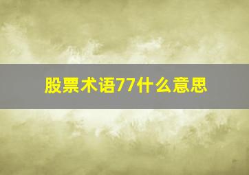 股票术语77什么意思