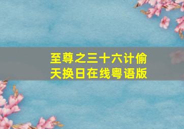 至尊之三十六计偷天换日在线粤语版