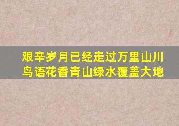 艰辛岁月已经走过万里山川鸟语花香青山绿水覆盖大地