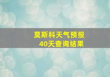 莫斯科天气预报40天查询结果