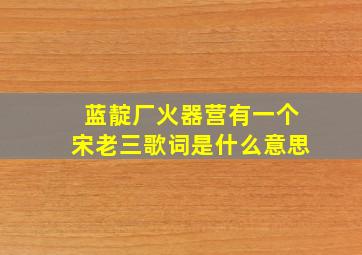 蓝靛厂火器营有一个宋老三歌词是什么意思