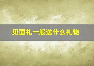 见面礼一般送什么礼物