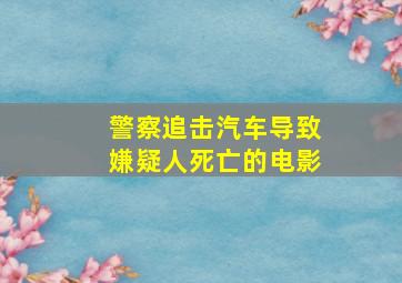 警察追击汽车导致嫌疑人死亡的电影