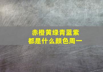 赤橙黄绿青蓝紫都是什么颜色周一