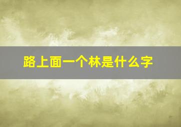 路上面一个林是什么字