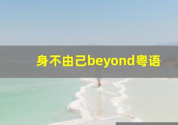 身不由己beyond粤语