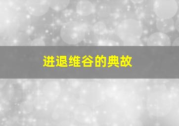 进退维谷的典故