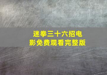 迷拳三十六招电影免费观看完整版