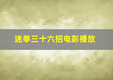 迷拳三十六招电影播放