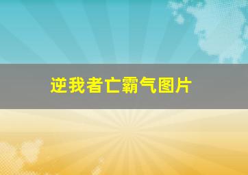 逆我者亡霸气图片