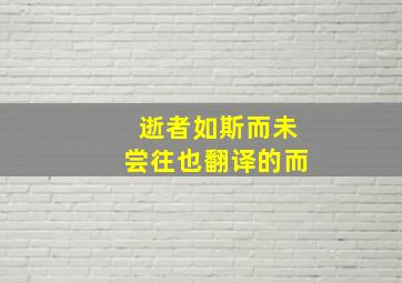 逝者如斯而未尝往也翻译的而