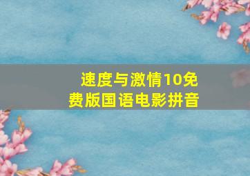 速度与激情10免费版国语电影拼音