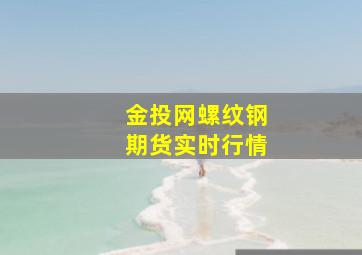 金投网螺纹钢期货实时行情