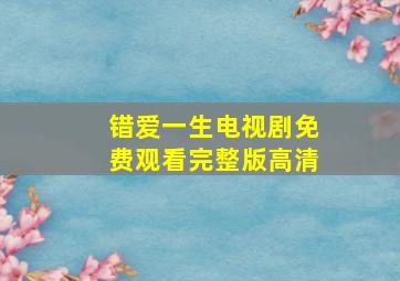 错爱一生电视剧免费观看完整版高清