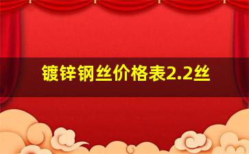 镀锌钢丝价格表2.2丝