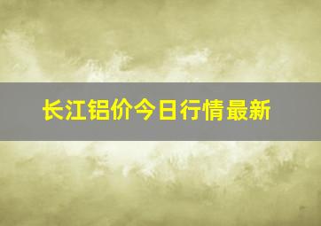 长江铝价今日行情最新